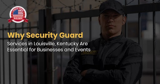 Why Security Guard Services in Louisville,