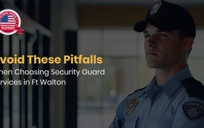 Avoid These Pitfalls When Choosing Security Guard Services in Ft Walton